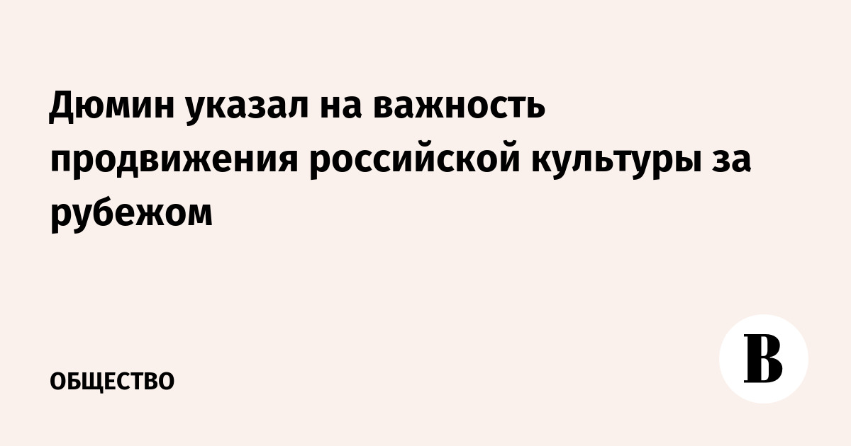 Дюмин указал на важность продвижения российской культуры за рубежом
