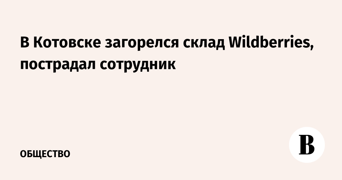 В Котовске загорелся склад Wildberries, пострадал сотрудник