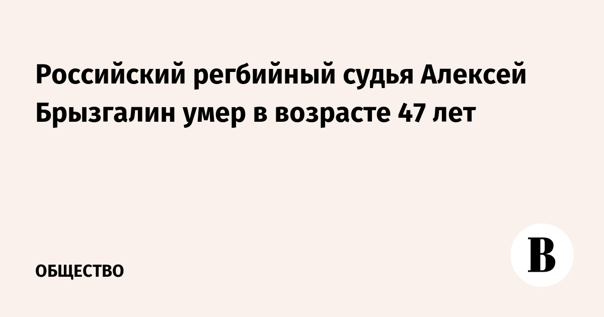 Российский регбийный судья Алексей Брызгалин умер в возрасте 47 лет