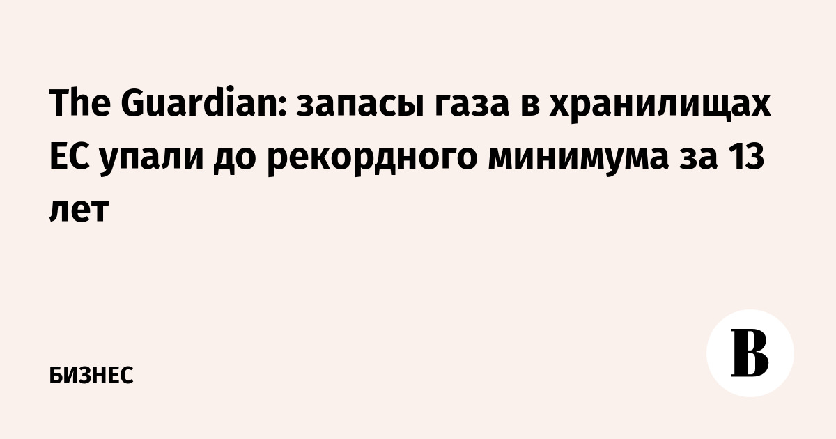 The Guardian: запасы газа в хранилищах ЕС упали до рекордного минимума за 13 лет
