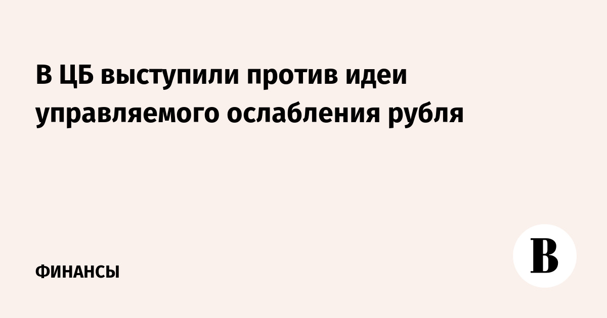 В ЦБ выступили против идеи управляемого ослабления рубля