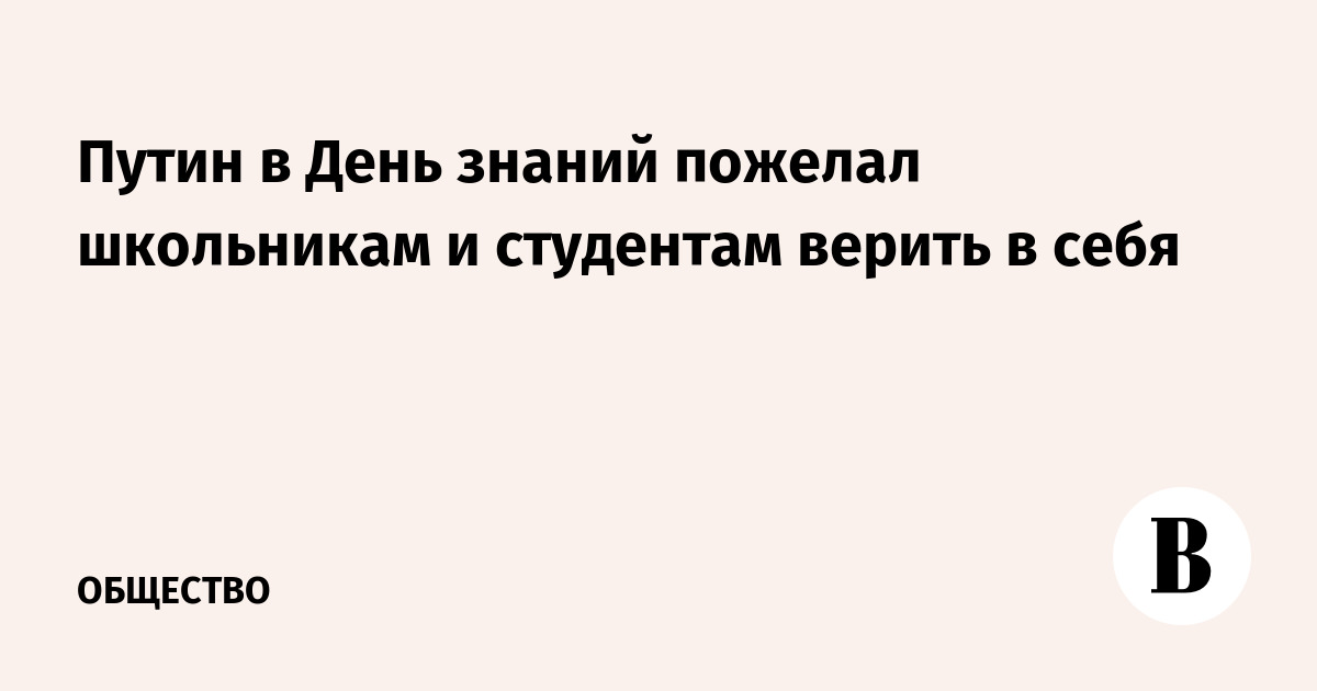 Путин в День знаний пожелал школьникам и студентам верить в себя