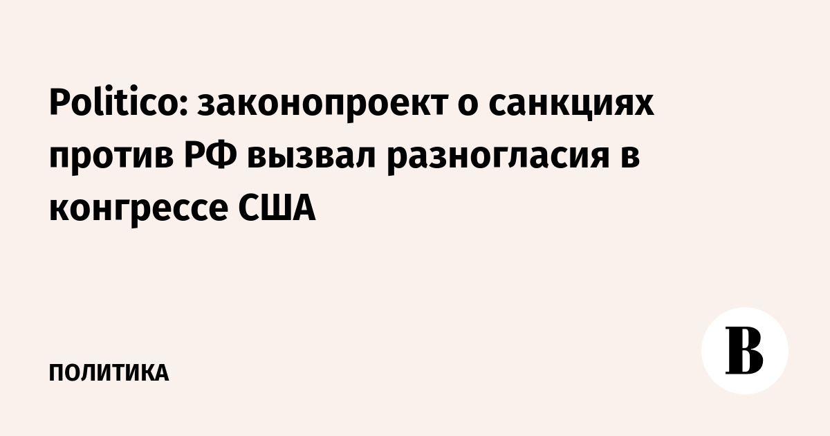 Politico: законопроект о санкциях против РФ вызвал разногласия в конгрессе США
