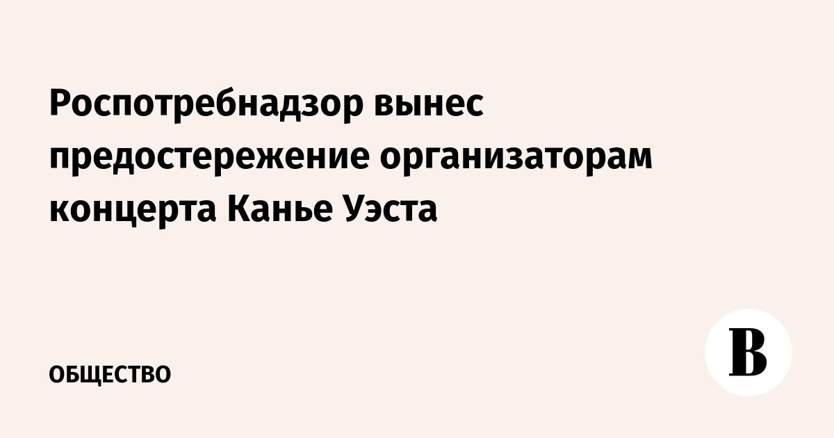 Роспотребнадзор вынес предостережение организаторам концерта Канье Уэста