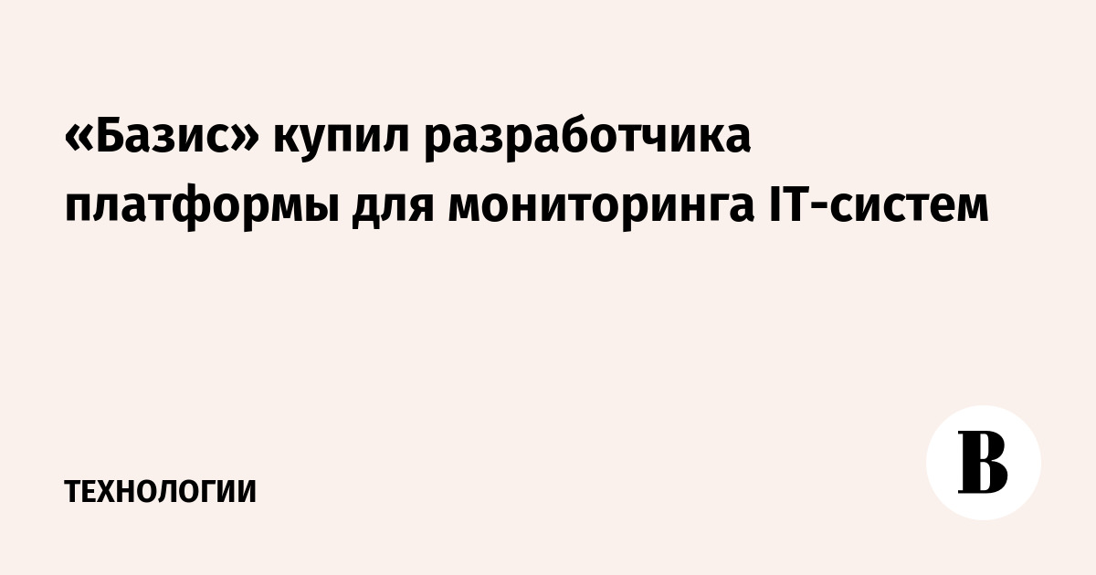 «Базис» купил разработчика платформы для мониторинга IT-систем