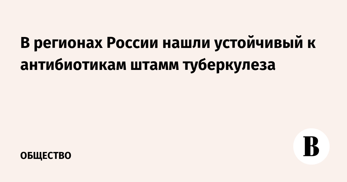 В регионах России нашли устойчивый к антибиотикам штамм туберкулеза