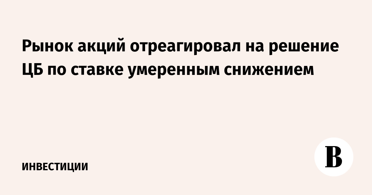 Рынок акций отреагировал на решение ЦБ по ставке умеренным снижением