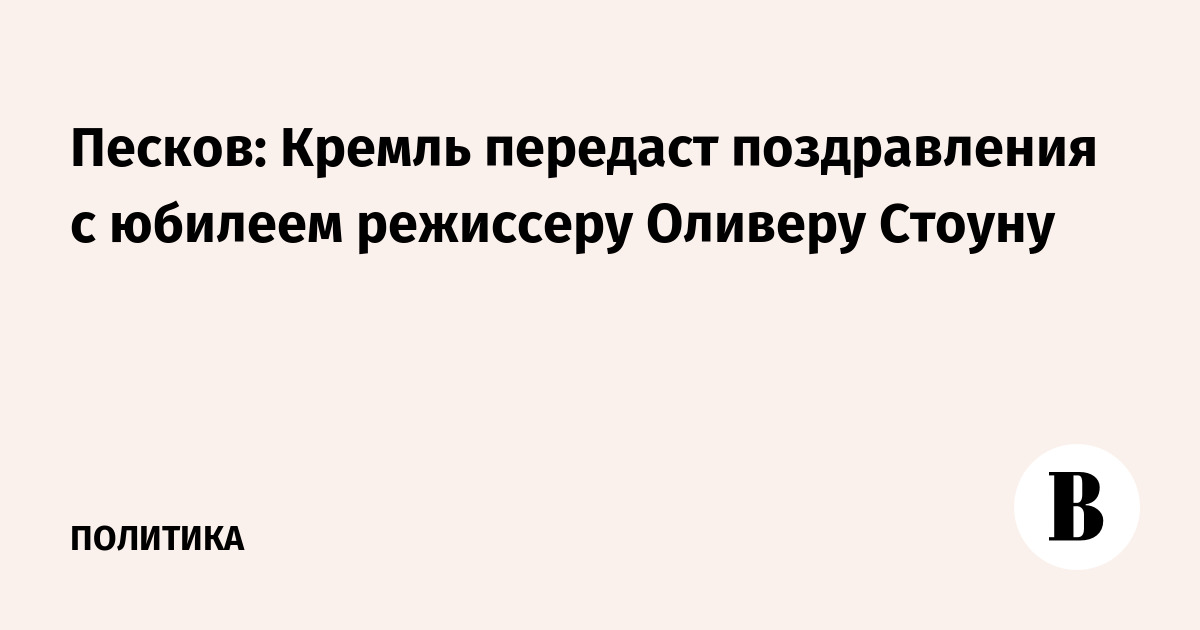 Миниатюра: Песков: Кремль передаст поздравления c юбилеем режиссеру Оливеру Стоуну