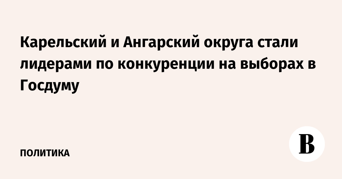 Карельский и Ангарский округа стали лидерами по конкуренции на выборах в Госдуму