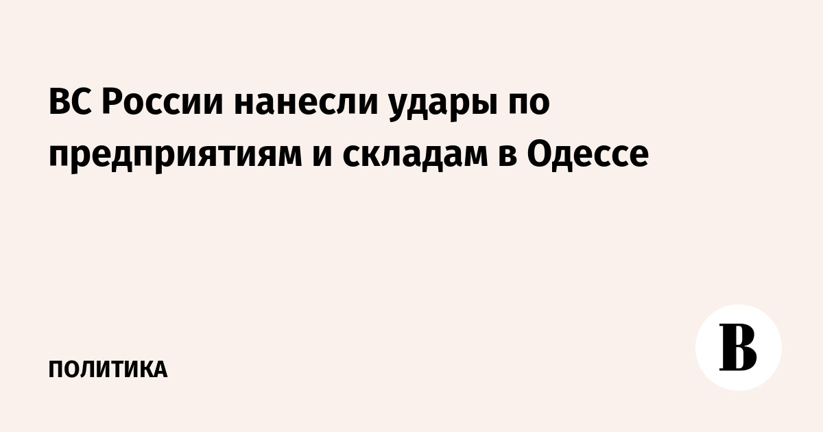 ВС России нанесли удары по предприятиям и складам в Одессе