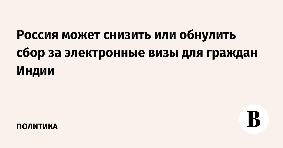 Россия может снизить или обнулить сбор за электронные визы для граждан Индии