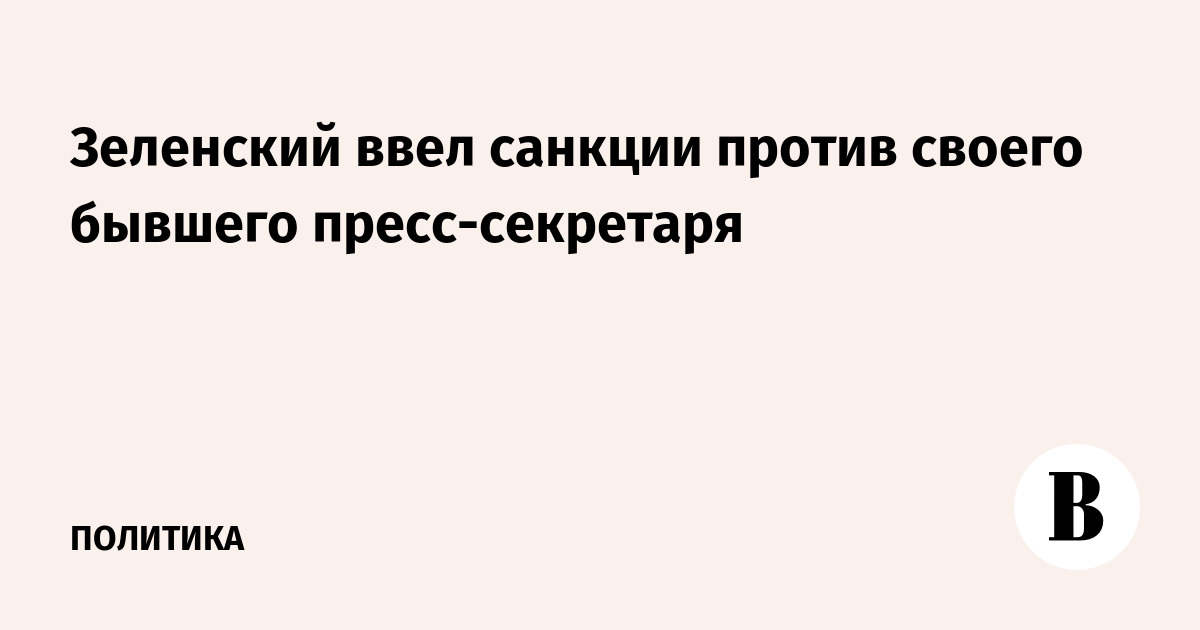 Зеленский ввел санкции против своего бывшего пресс-секретаря