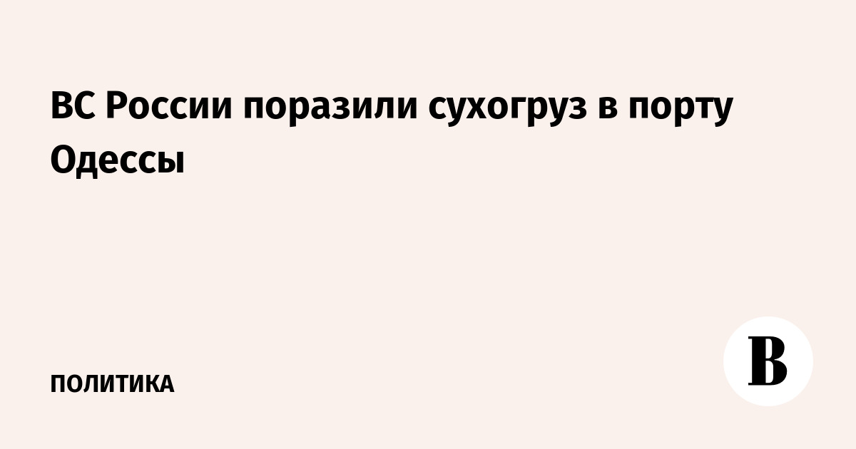 ВС России поразили сухогруз в порту Одессы