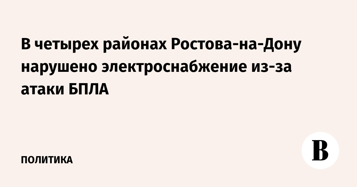 В четырех районах Ростова-на-Дону нарушено электроснабжение из-за атаки БПЛА