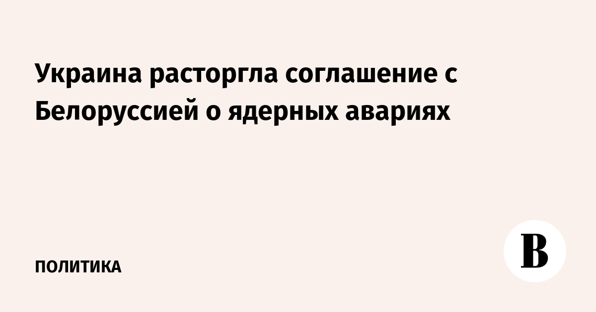 Украина расторгла соглашение с Белоруссией о ядерных авариях