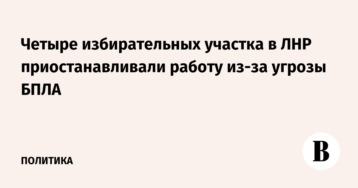 Четыре избирательных участка в ЛНР приостанавливали работу из-за угрозы БПЛА