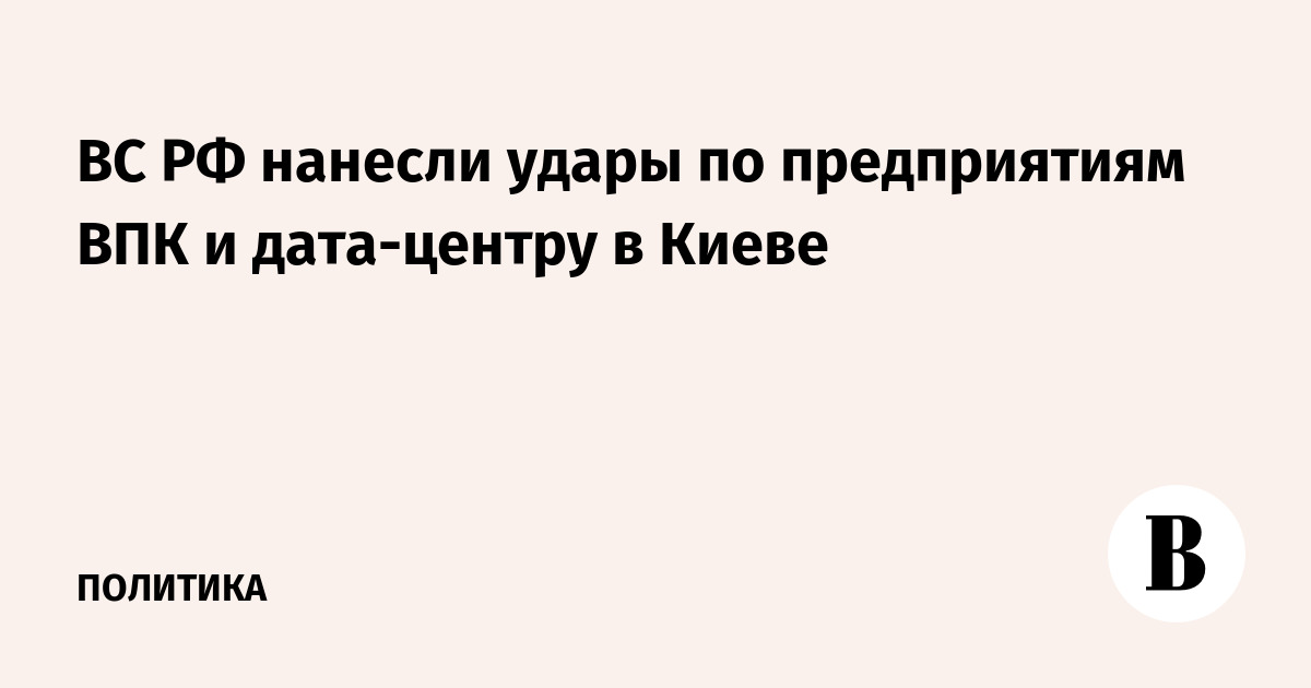 ВС РФ нанесли удары по предприятиям ВПК и дата-центру в Киеве
