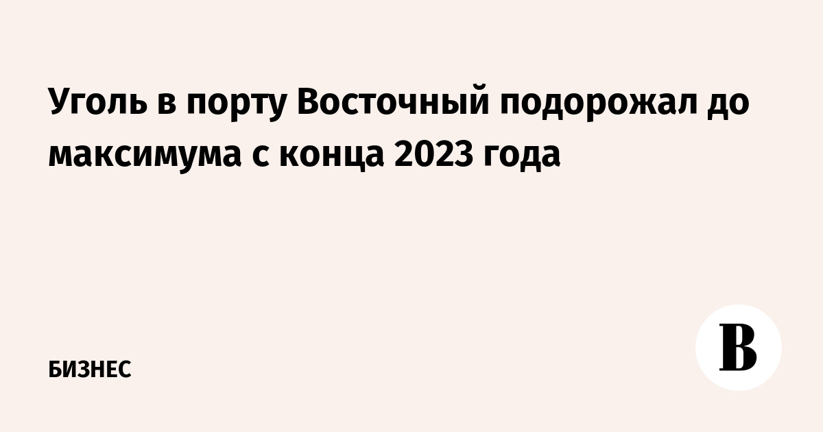 Уголь в порту Восточный подорожал до максимума с конца 2023 года