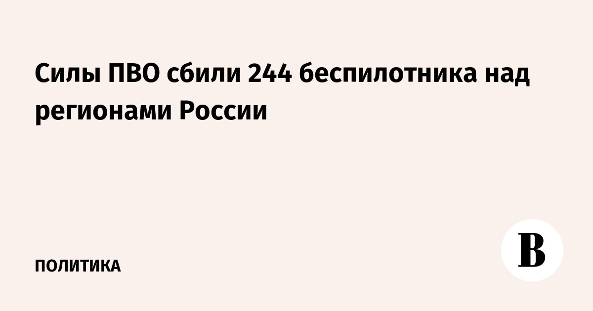 Силы ПВО сбили 244 беспилотника над регионами России