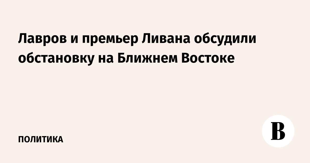 Лавров и премьер Ливана обсудили обстановку на Ближнем Востоке