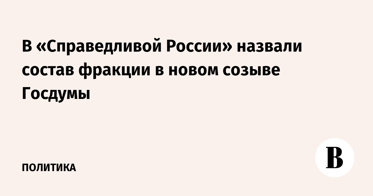 В «Справедливой России» назвали состав фракции в новом созыве Госдумы