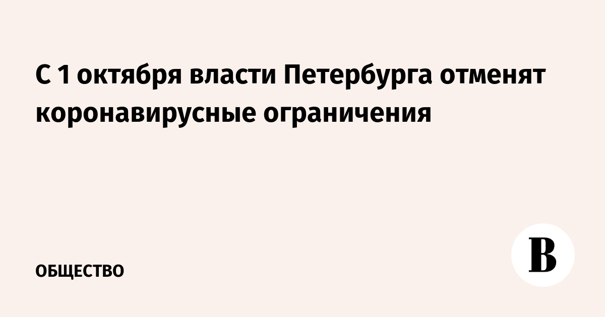 С 1 октября власти Петербурга отменят коронавирусные ограничения