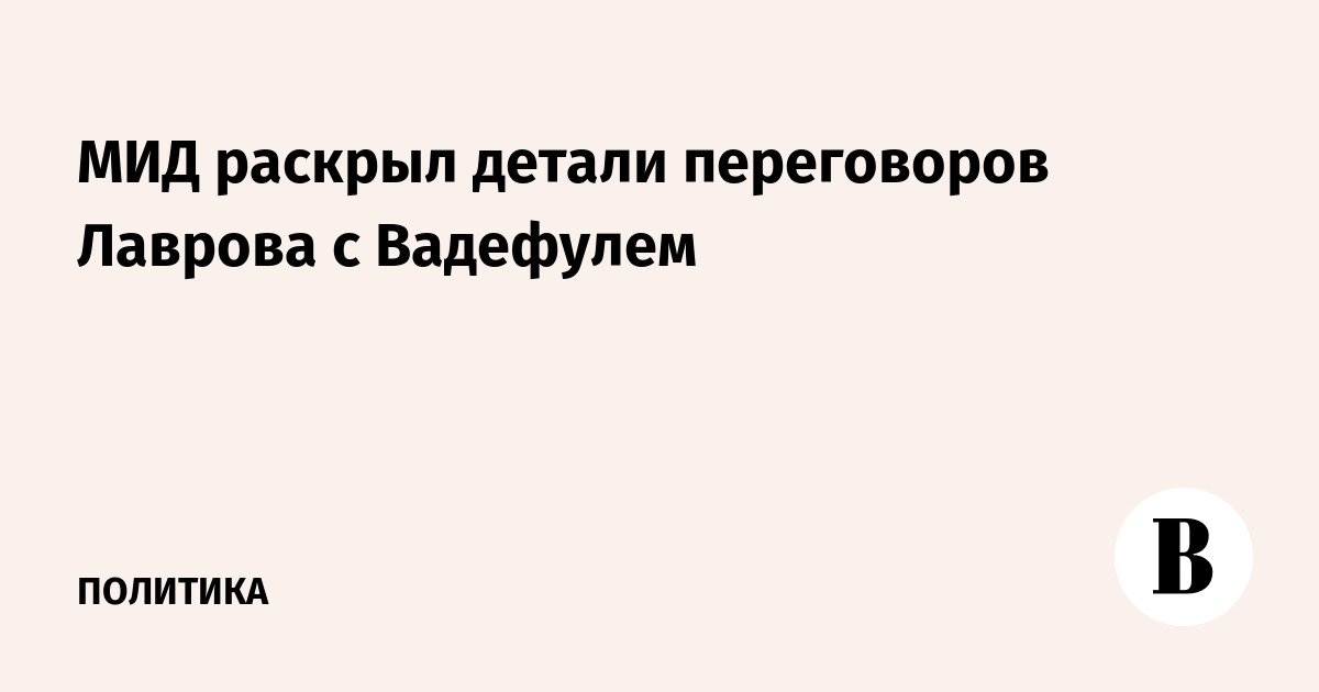 МИД раскрыл детали переговоров Лаврова с Вадефулем