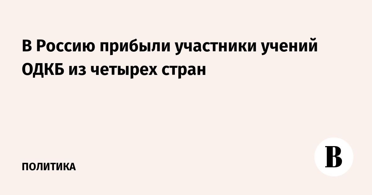 Миниатюра: В Россию прибыли участники учений ОДКБ из четырех стран