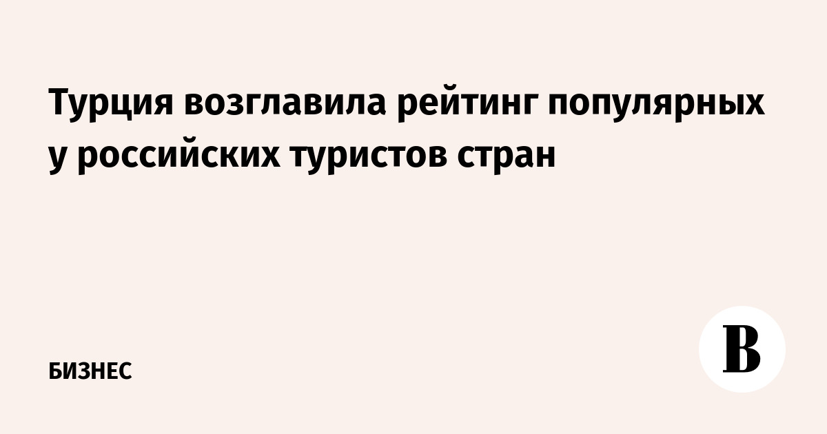Турция возглавила рейтинг популярных у российских туристов стран