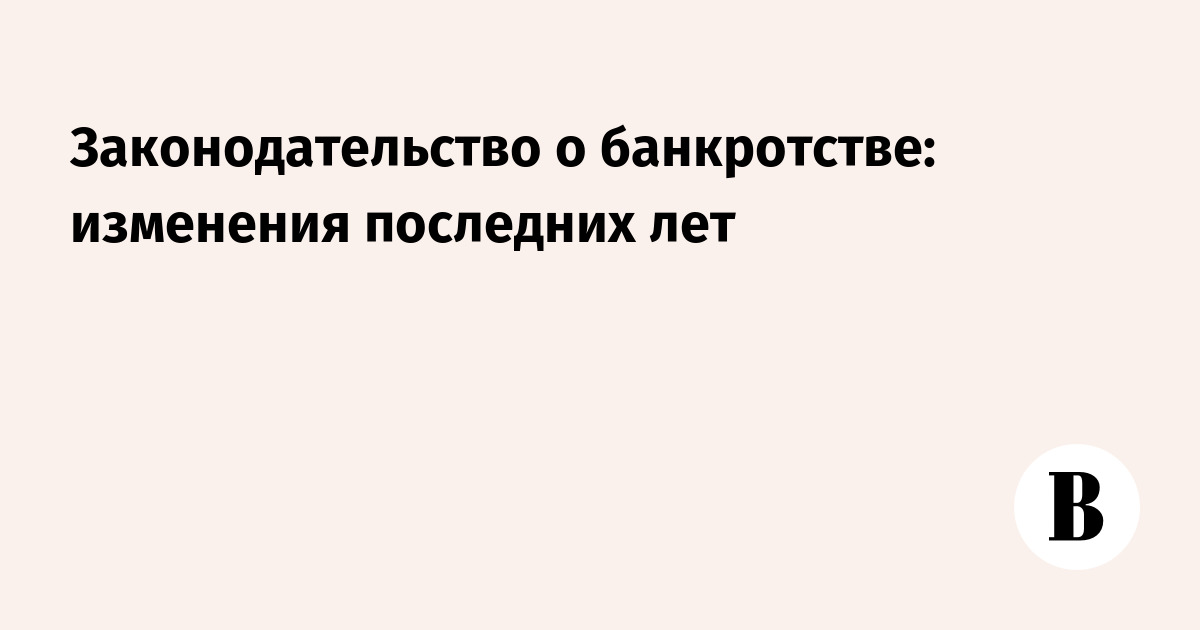 Как изменилось законодательство о банкротстве за последние годы