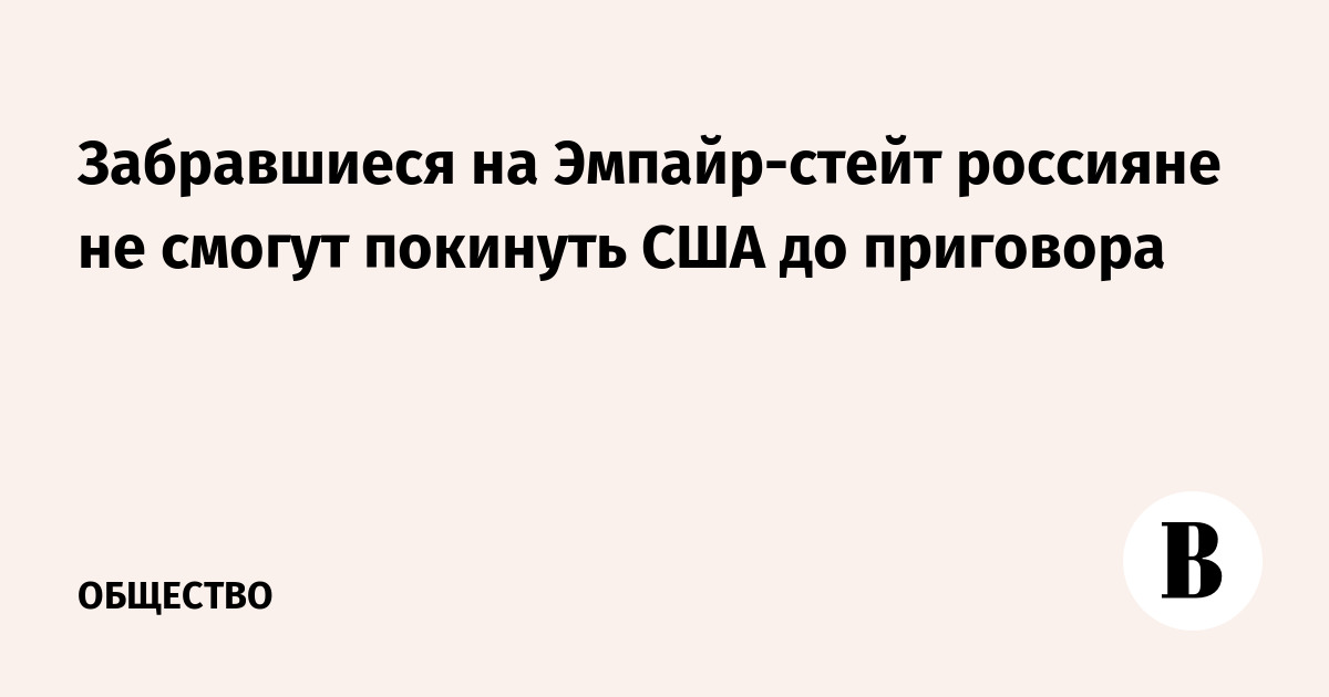 Забравшиеся на Эмпайр-стейт россияне не смогут покинуть США до приговора