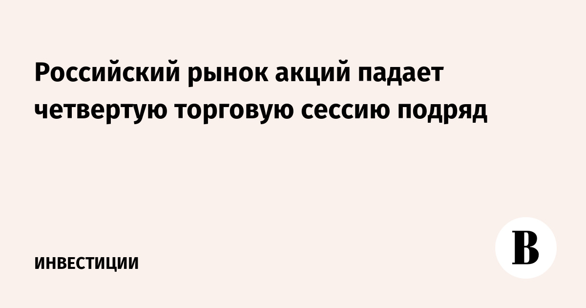 Российский рынок акций падает четвертую торговую сессию подряд