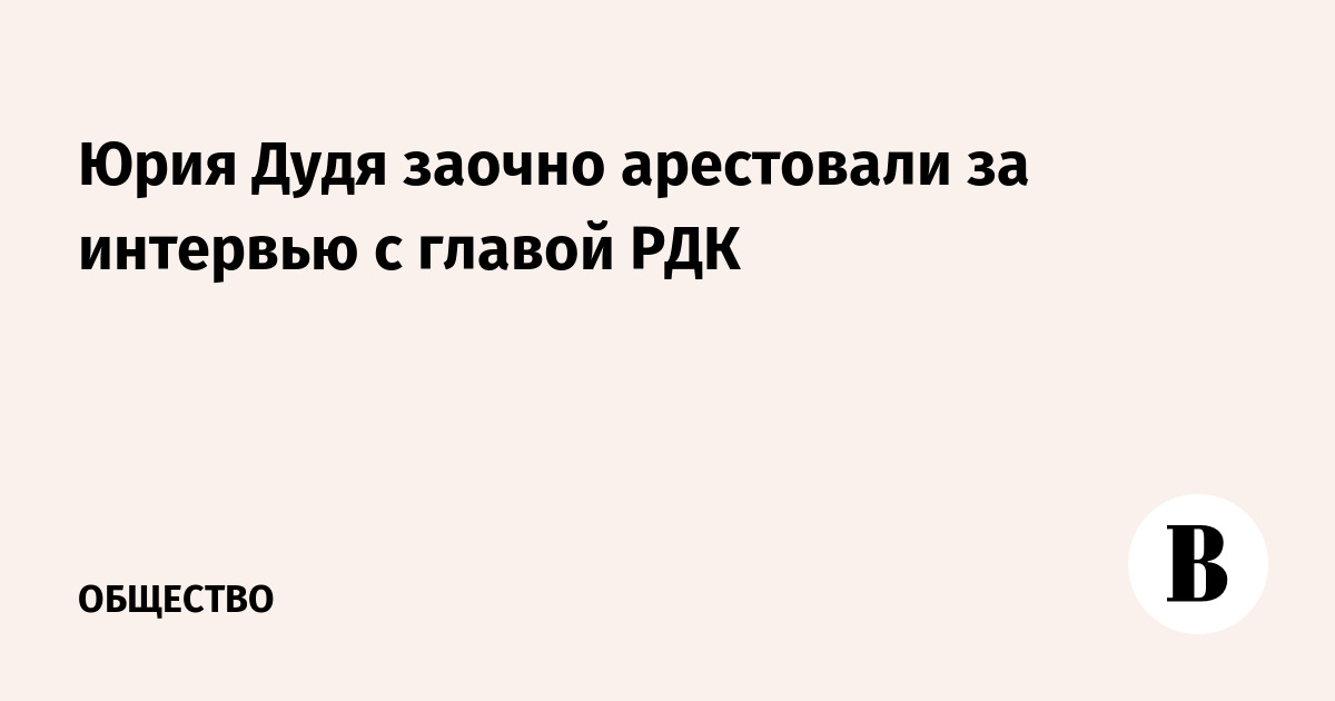 Юрия Дудя заочно арестовали за интервью с главой РДК