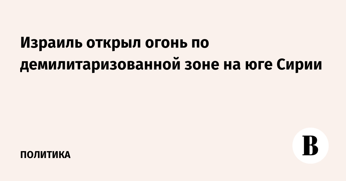 Израиль открыл огонь по демилитаризованной зоне на юге Сирии
