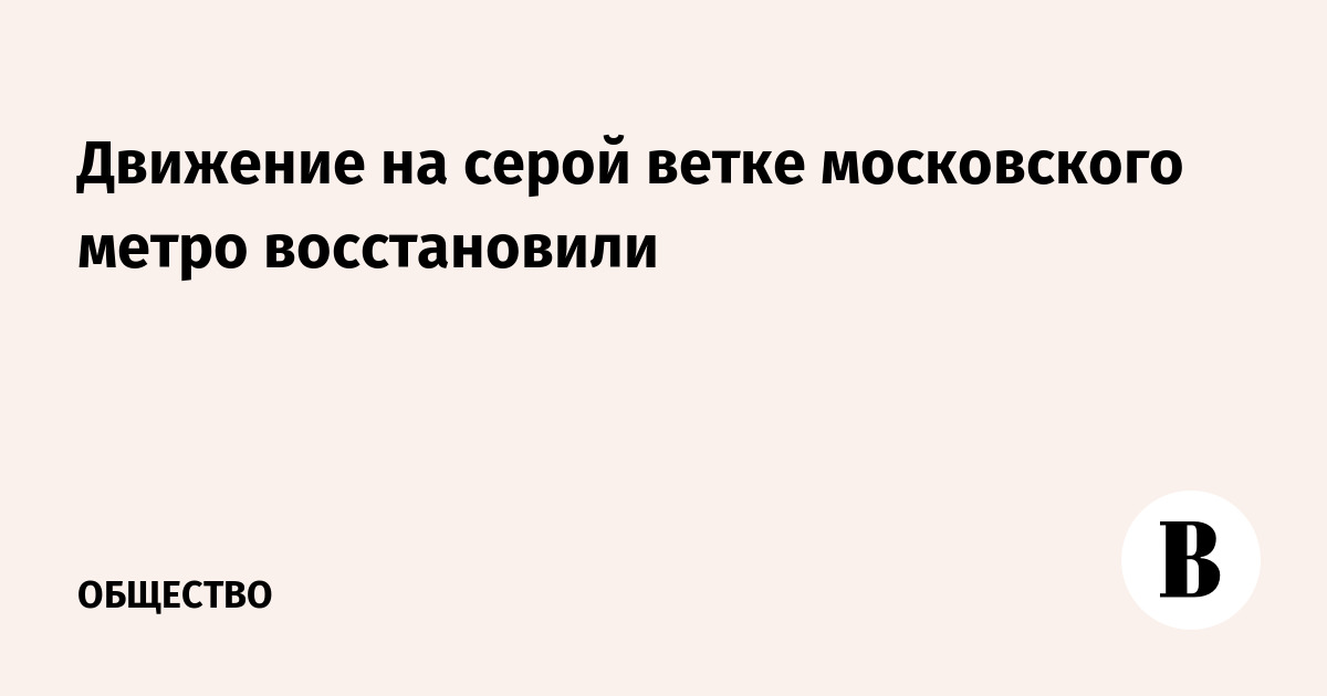 Движение на серой ветке московского метро восстановили