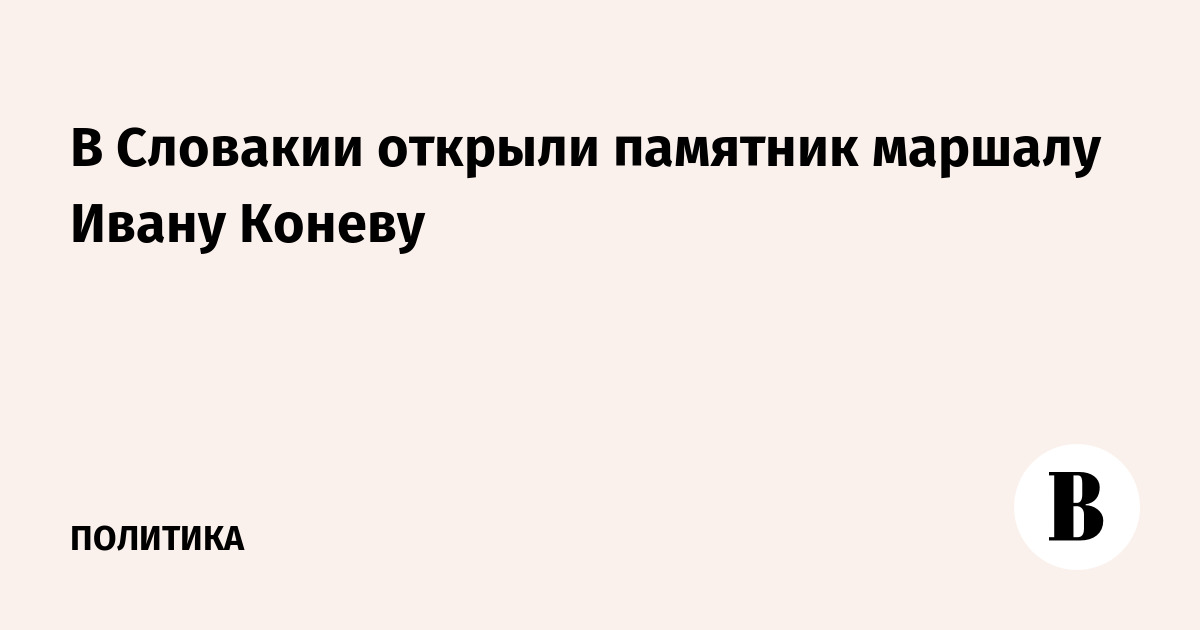 В Словакии открыли памятник маршалу Ивану Коневу