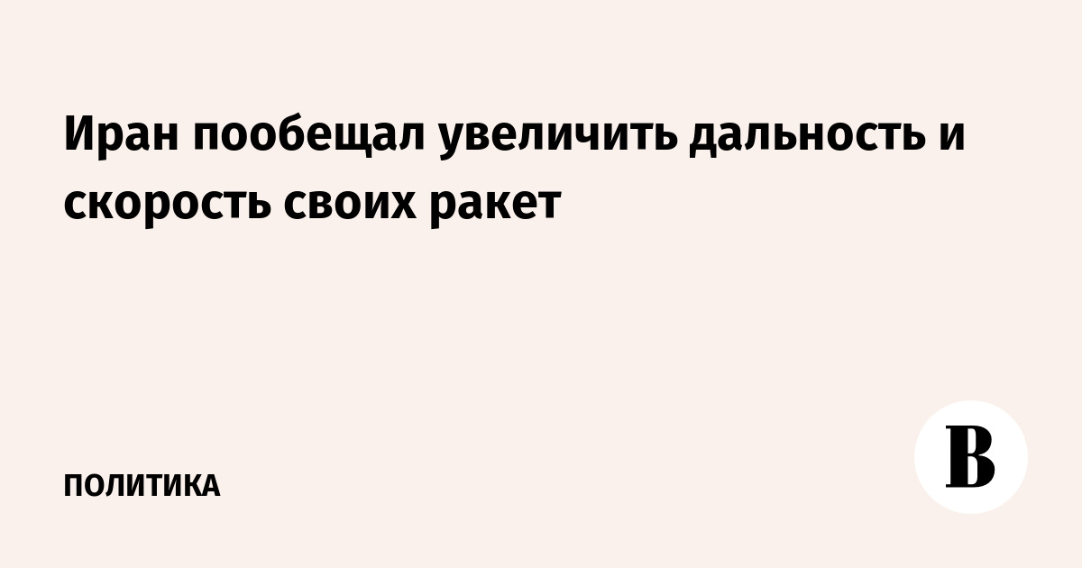 Иран пообещал увеличить дальность и скорость своих ракет