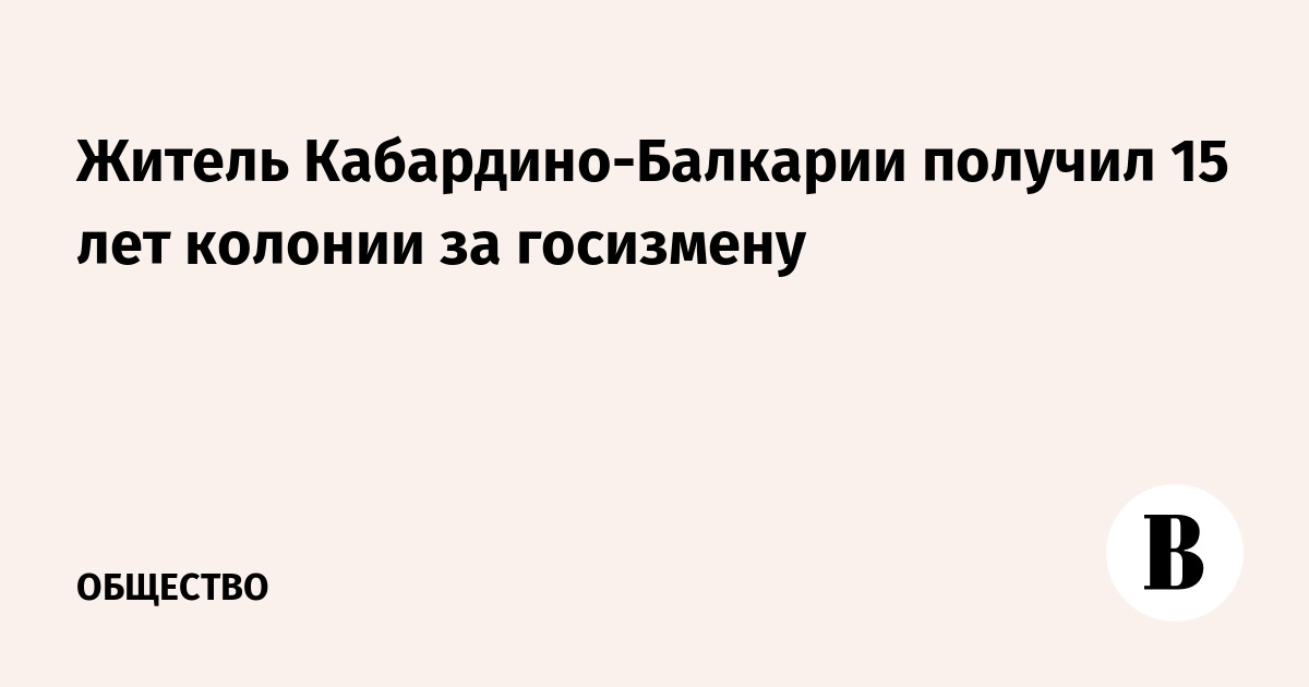 Житель Кабардино-Балкарии получил 15 лет колонии за госизмену