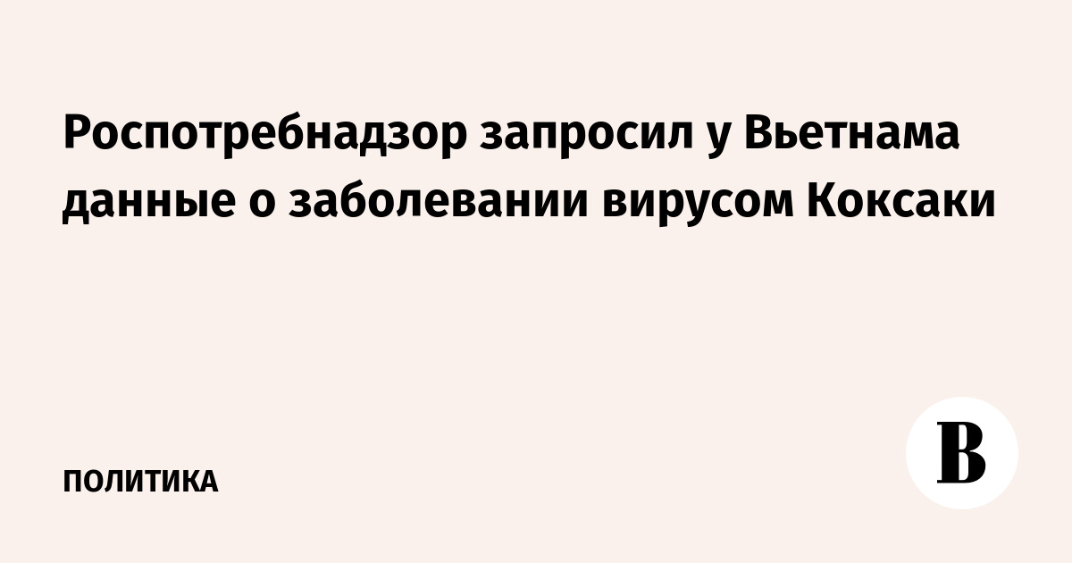 Роспотребнадзор запросил у Вьетнама данные о заболевании вирусом Коксаки