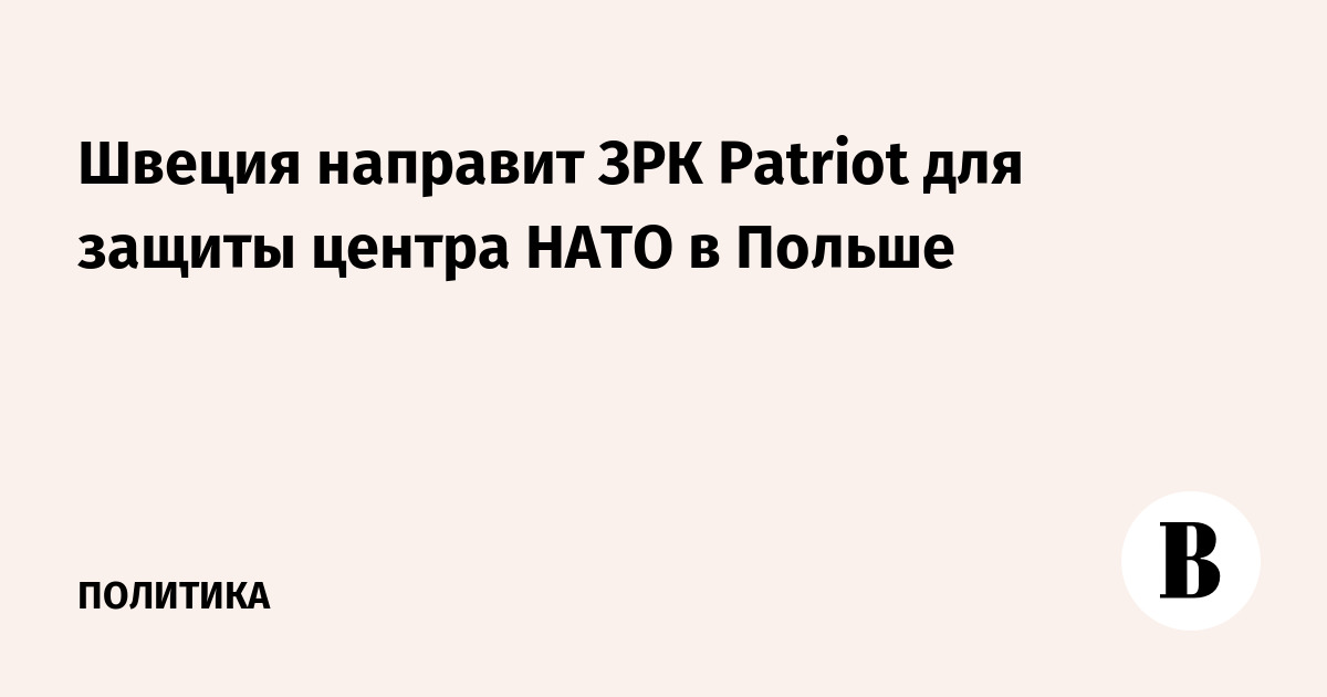 Швеция направит ЗРК Patriot для защиты центра НАТО в Польше