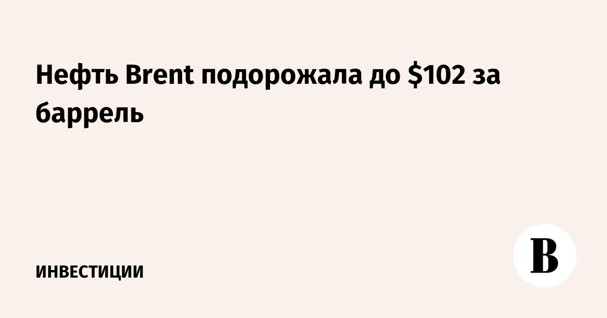 Нефть Brent подорожала до $102 за баррель