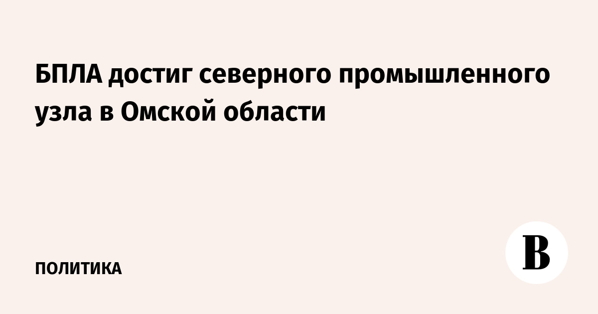 БПЛА достиг северного промышленного узла в Омской области