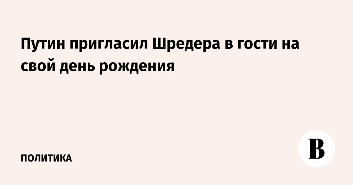 Путин пригласил Шредера в гости на свой день рождения