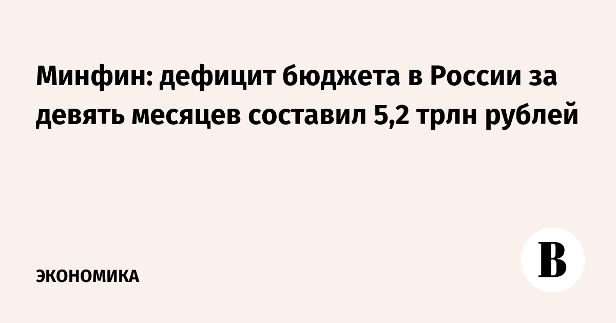 Минфин: дефицит бюджета в России за девять месяцев составил 5,2 трлн рублей