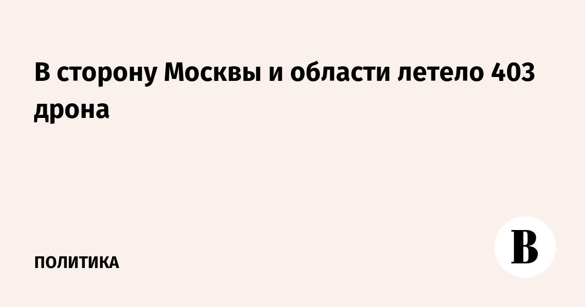 В сторону Москвы и области летело 403 дрона