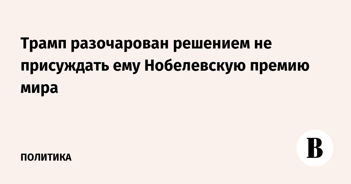 Трамп разочарован решением не присуждать ему Нобелевскую премию мира