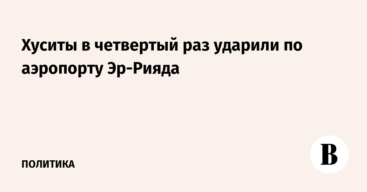 Хуситы в четвертый раз ударили по аэропорту Эр-Рияда