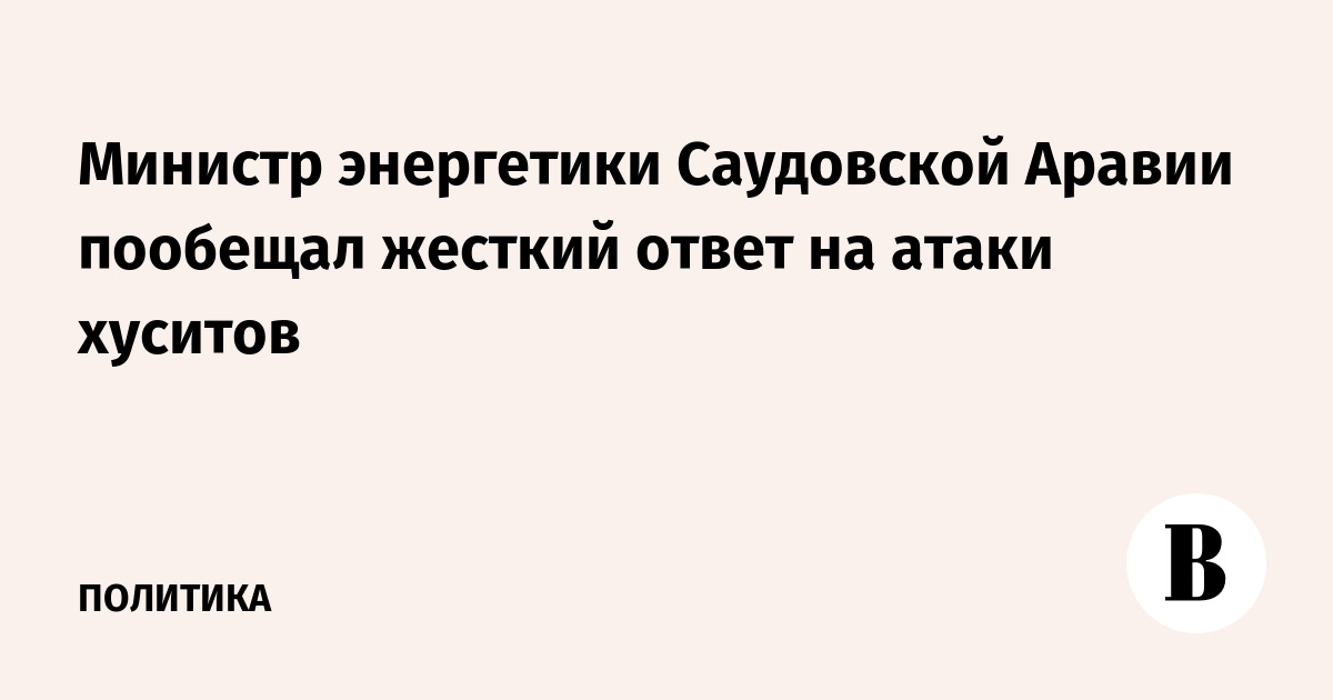 Министр энергетики Саудовской Аравии пообещал жесткий ответ на атаки хуситов