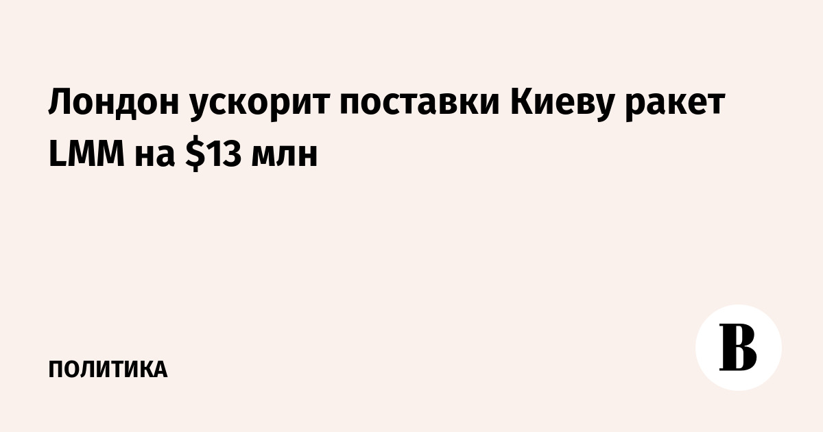 Лондон ускорит поставки Киеву ракет LMM на $13 млн