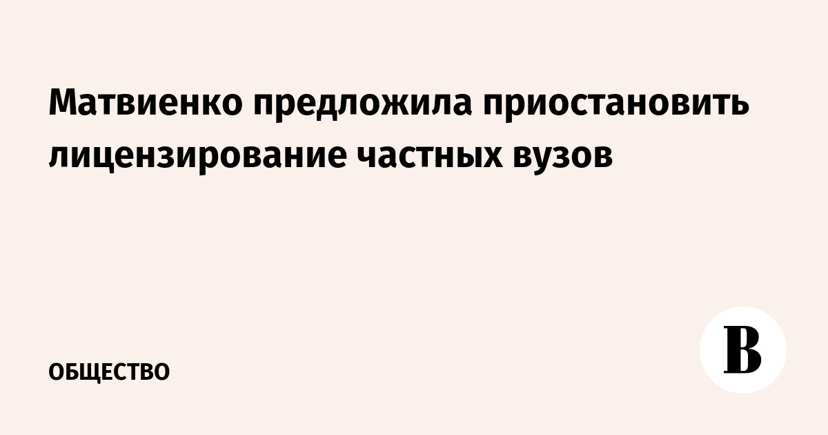 Матвиенко предложила приостановить лицензии частных вузов